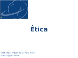 Ética


Prof. MSc. Wilson de Oliveira Neto
wilhist@gmail.com
 