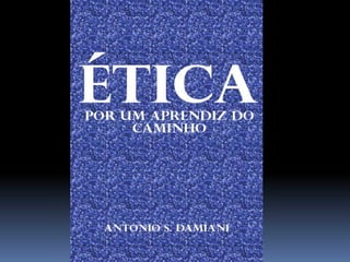 ÉTICA POR UM APRENDIZ DO CAMINHO