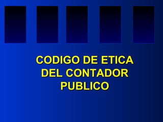 CODIGO DE ETICACODIGO DE ETICA
DEL CONTADORDEL CONTADOR
PUBLICOPUBLICO
 