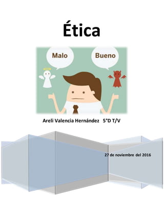 27 de noviembre del 2016
Ética
Areli Valencia Hernández 5°D T/V
 