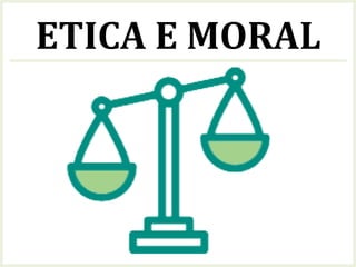 ETICA E MORAL
 