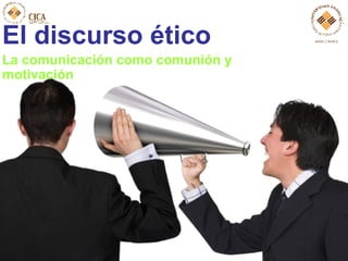 El discurso ético La comunicación como comunión y motivación 