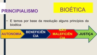 • E temos por base da resolução alguns princípios da
bioética
PRINCIPIALISMO BIOÉTICA
AUTONOMIA
BENEFICIÊN
CIA
NÃO
MALEFICIÊN
CIA
JUSTIÇA
 