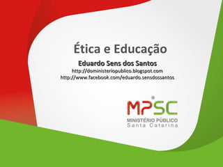 Ética e Educação
Eduardo Sens dos Santos

http://doministeriopublico.blogspot.com
http://www.facebook.com/eduardo.sensdossantos

 
