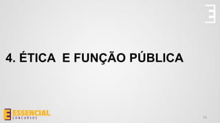13
4. ÉTICA E FUNÇÃO PÚBLICA
 