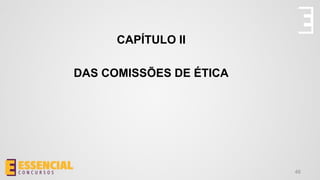 46
CAPÍTULO II
DAS COMISSÕES DE ÉTICA
 