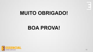 90
MUITO OBRIGADO!
BOA PROVA!
 