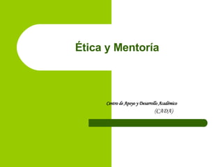 Ética y Mentoría Centro de Apoyo y Desarrollo Académico (CADA) 