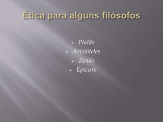  Platão
 Aristóteles
 Zenão
 Epicuro
 