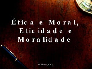 Ética e Moral,  Eticidade e Moralidade  Miranda-Sá, L.S. Jr. 