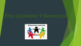 Ética Ciudadana Y Democracia
 