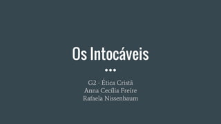 Os Intocáveis
G2 - Ética Cristã
Anna Cecília Freire
Rafaela Nissenbaum
 