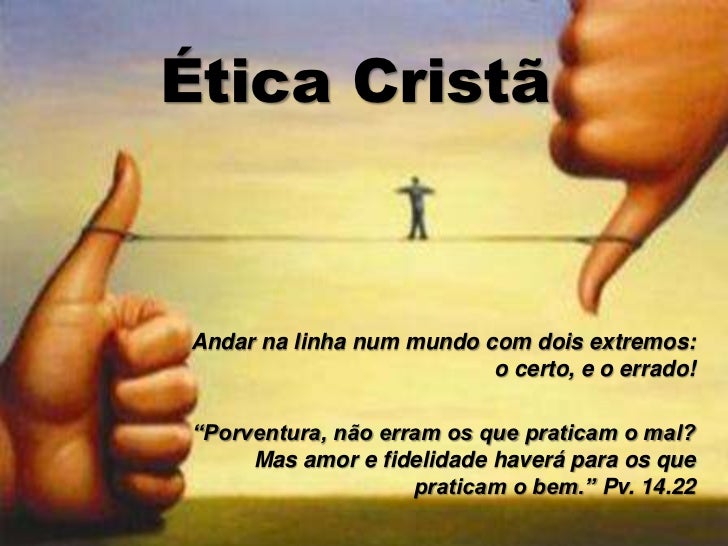 Ética Cristã<br />Andar na linha num mundo com dois extremos: o certo, e o errado!<br />“Porventura, não erram os que prat...