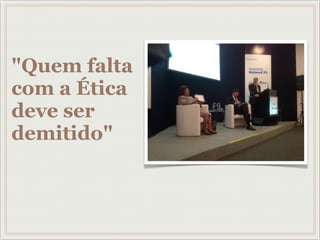 "Quem falta
com a Ética
deve ser
demitido"
 