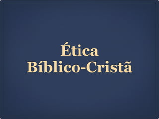 Ética
Bíblico-Cristã
 