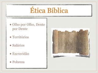Ética Bíblica
• Olho por Olho, Dente
por Dente
• Territórios
• Salários
• Escravidão
• Pobreza
 