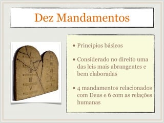 Dez Mandamentos
• Princípios básicos
• Considerado no direito uma
das leis mais abrangentes e
bem elaboradas
• 4 mandamentos relacionados
com Deus e 6 com as relações
humanas
 