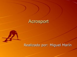 AcrosportAcrosport
Realizado por: Miguel MarínRealizado por: Miguel Marín
 
