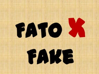 Fato X
Fake
 