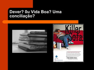 Dever? 0u Vida Boa? Uma conciliação? 