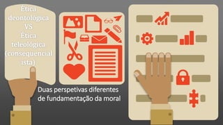 Duas perspetivas diferentes
de fundamentação da moral
 