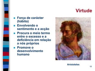 11/20/2006 (c) Lawrence M. Hinman 11
Virtude
Força de carácter
(hábito)
Envolvendo o
sentimento e a acção
Procura o meio termo
entre o excesso e a
deficiência em relação
a nós próprios
Promove o
desenvolvimento
humano
Aristoteles
 