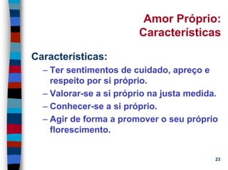 11/20/2006 (c) Lawrence M. Hinman 23
Amor Próprio:
Características
Características:
– Ter sentimentos de cuidado, apreço e
respeito por si próprio.
– Valorar-se a si próprio na justa medida.
– Conhecer-se a si próprio.
– Agir de forma a promover o seu próprio
florescimento.
 