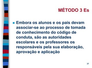 11/20/2006 (c) Lawrence M. Hinman 37
MÉTODO 3 Es
Embora os alunos e os pais devam
associar-se ao processo de tomada
de conhecimento do código de
conduta, são as autoridades
escolares e os professores os
responsáveis pela sua elaboração,
aprovação e aplicação
 