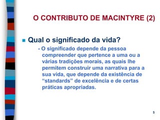 11/20/2006 (c) Lawrence M. Hinman 5
O CONTRIBUTO DE MACINTYRE (2)
Qual o significado da vida?
- O significado depende da pessoa
compreender que pertence a uma ou a
várias tradições morais, as quais lhe
permitem construir uma narrativa para a
sua vida, que depende da existência de
“standards” de excelência e de certas
práticas apropriadas.
 