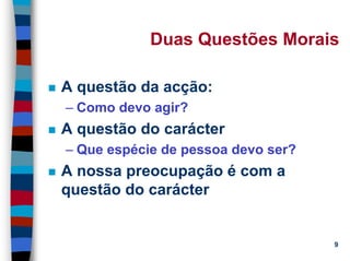 11/20/2006 (c) Lawrence M. Hinman 9
Duas Questões Morais
A questão da acção:
– Como devo agir?
A questão do carácter
– Que espécie de pessoa devo ser?
A nossa preocupação é com a
questão do carácter
 