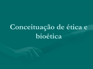 Conceituação de ética e
bioética
 