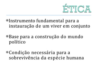 ⦿Instrumento fundamental para a
instauração de um viver em conjunto
⦿Base para a construção do mundo
político
⦿Condição necessária para a
sobrevivência da espécie humana
 