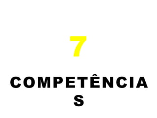 7
COMPETÊNCIA
S
 