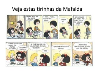 Veja estas tirinhas da Mafalda
 