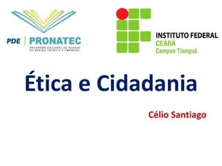 Ética e Cidadania
Célio Santiago
 