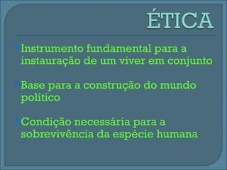 Instrumento fundamental para a
 instauração de um viver em conjunto
Base  para a construção do mundo
 político
Condição necessária para a
 sobrevivência da espécie humana
 