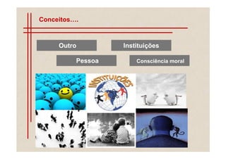Conceitos    .



     Outro           Instituições

            Pessoa       Consciência moral
 