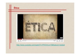 Ética




  http://www.youtube.com/watch?v=PHChil-zn10&feature=related
 