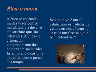 Ética  e moral não são as mesmas coisas.  