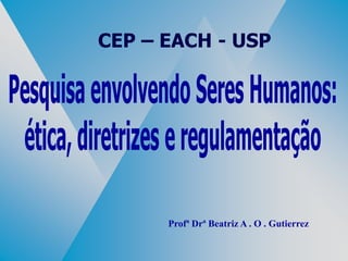 Profª Drª Beatriz A . O . Gutierrez
CEP – EACH - USP
 