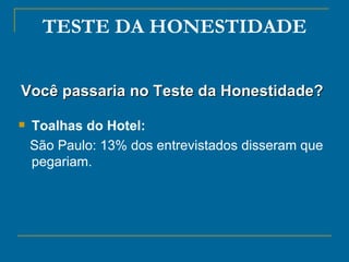 TESTE DA HONESTIDADE Você passaria no Teste da Honestidade? Toalhas do Hotel: São Paulo: 13% dos entrevistados disseram que pegariam. 