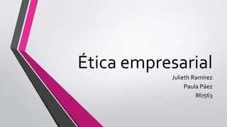 Ética empresarial
Julieth Ramírez
Paula Páez
867563
 