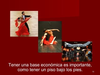 1919
Tener una base económica es importante,
como tener un piso bajo los pies.
 