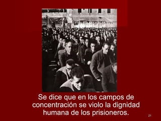 2121
Se dice que en los campos de
concentración se violo la dignidad
humana de los prisioneros.
 