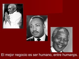 2323
El mejor negocio es ser humano, entre humanos.
 