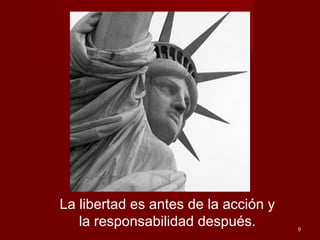 99
La libertad es antes de la acción y
la responsabilidad después.
 