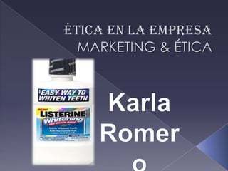 ÉTICA EN LA EMPRESAMARKETING & ÉTICA Karla Romero                                                                                         