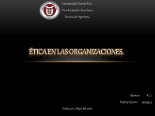 Universidad Fermín Toro.
Vice-Rectorado Académico
Escuela de Ingeniería.
Alumno: C.I.:
Stefany Infante. 24159334
Cabudare, Mayo del 2016,
 