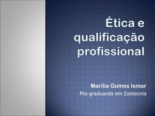 Marília Gomes Ismar
Pós-graduanda em Zootecnia

 