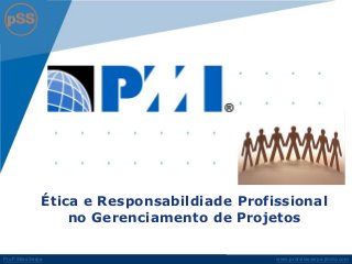 www.profsilasserpa.jimdo.com 
Profº Silas Serpa 
Ética e Responsabildiade Profissional no Gerenciamento de Projetos  